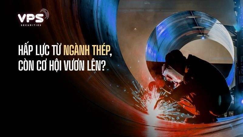 Hấp lực từ ngành thép - còn cơ hội vươn lên?