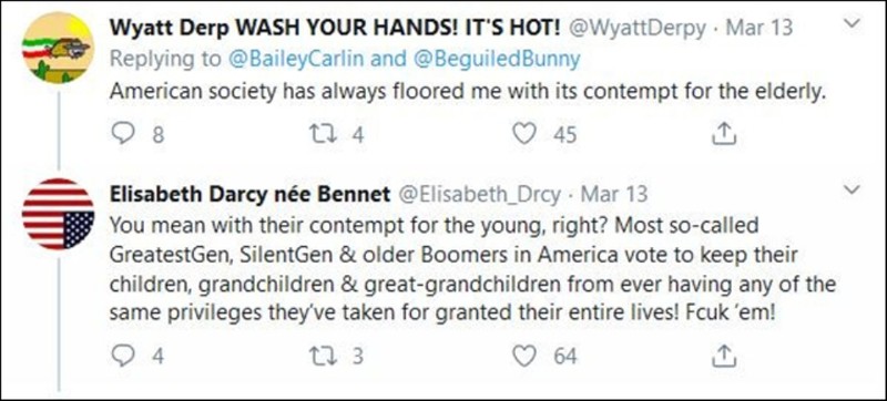 Một đoạn tweet độc địa: “Bạn cho rằng cần khinh miệt những người trẻ mới đúng phải không? Hầu hết những người được gọi là thế hệ vĩ đại nhất (những người trải qua Thế chiến I, Thế chiến II và Đại suy thoái), Thế hệ im lặng (sinh năm 1920-1940) và Thế hệ bùng nổ trẻ em của người Mỹ, đều đã bỏ phiếu không để con, cháu, chắt của họ được chia sẻ đặc quyền một đời mà họ được ban tặng! Hãy để cho họ chết quách!”. Một đoạn tweet độc địa: “Bạn cho rằng cần khinh miệt những người trẻ mới đúng phải không? Hầu hết những người được gọi là thế hệ vĩ đại nhất (những người trải qua Thế chiến I, Thế chiến II và Đại suy thoái), Thế hệ im lặng (sinh năm 1920-1940) và Thế hệ bùng nổ trẻ em của người Mỹ, đều đã bỏ phiếu không để con, cháu, chắt của họ được chia sẻ đặc quyền một đời mà họ được ban tặng! Hãy để cho họ chết quách!”.