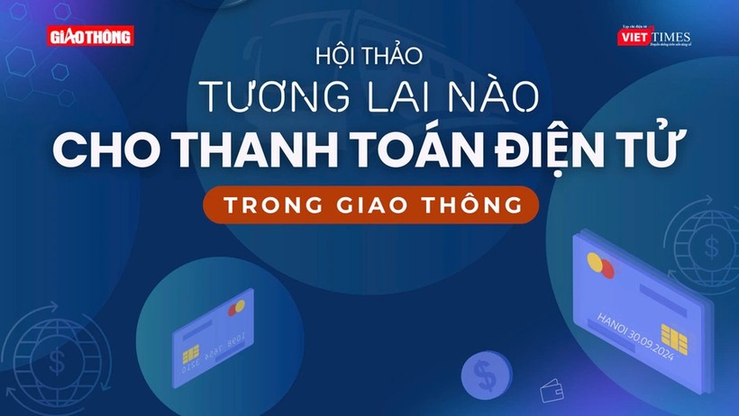 Hội thảo "Tương lai nào cho thanh toán điện tử trong giao thông" tổ chức vào 14h ngày 30/9, tại Hội trường Cục Đường bộ Việt Nam. 